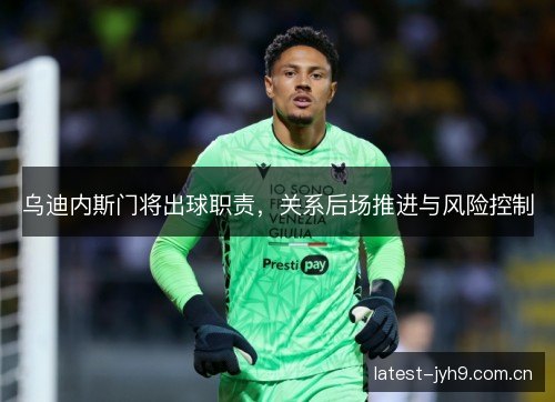 乌迪内斯门将出球职责，关系后场推进与风险控制